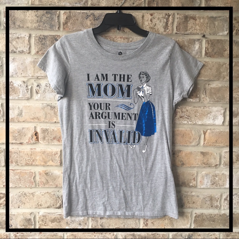 MOM TEE "I AM THE MOM, YOUR ARGUMENT IS INVALID"